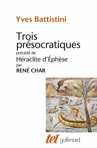 Yves Battistini - Trois présocratiques - Héraclite, Parménide, Empédocle.