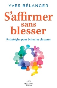 Yves Bélanger - S’affirmer sans blesser - 9 stratégies pour éviter les chicanes.