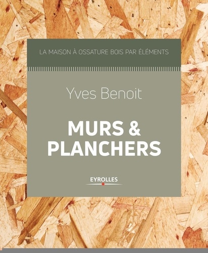 Yves Benoit - La maison à ossature bois par éléments, murs et planchers.