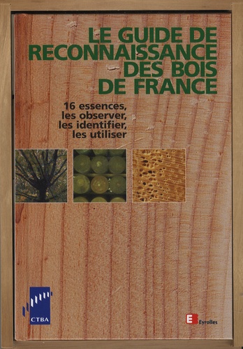 Yves Benoit et Danièle Dirol - Le guide de reconnaissance des bois de France - 16 essences, les observer, les identifier, les utiliser.