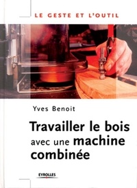 Yves Benoit - Travailler le bois avec une machine combinée.