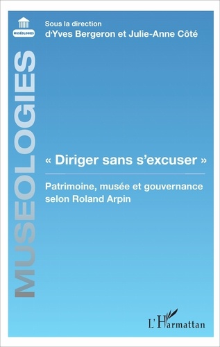 "Diriger sans s'excuser". Patrimoine, musée et gouvernance selon Roland Arpin