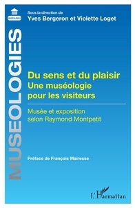 Yves Bergeron et Violette Loget - Du sens et du plaisir - Une muséologie pour les visiteurs - Musée et exposition selon Raymond Montpetit.