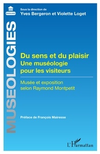 Yves Bergeron et Violette Loget - Du sens et du plaisir. Une muséologie pour les visiteurs - Musée et exposition selon Raymond Montpetit.