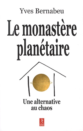 Yves Bernabeu - Le monastère planétaire - Une alternative au chaos.