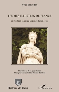 Yves Berthier - Femmes illustres de France - Le Panthéon secret du jardin du Luxembourg.
