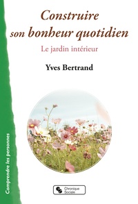 Yves Bertrand - Construire son bonheur quotidien - Le jardin intérieur.
