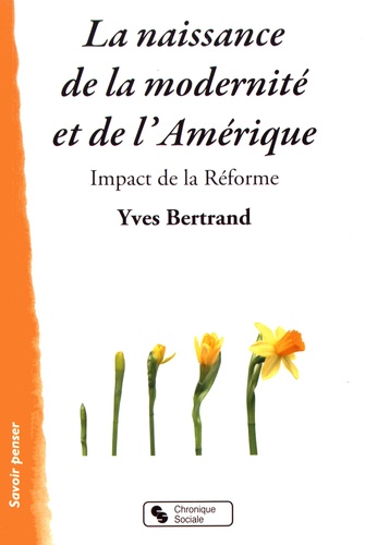 Yves Bertrand - La naissance de la modernité et de l'Amérique - Impact de la Réforme.