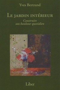 Yves Bertrand - Le jardin intérieur - Construire son bonheur quotidien.