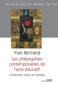 Yves Bertrand - Les philosophies contemporaines de l'acte éducatif - Fondements, enjeux et stratégies.