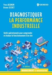 Yves Beunon et Bruno Sechet - Diagnostiquer la performance industrielle - Outils opérationnels pour comprendre et évaluer le fonctionnement d'un site.