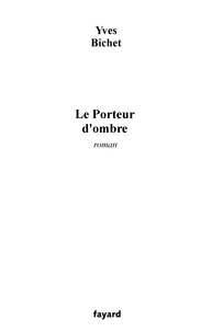 Yves Bichet - Le Porteur d'ombre.