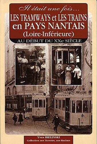 Yves Bielinski - Il était une fois les tramways et les trains en pays nantais (loire-Inférieure) - Au début du XXe siècle.