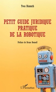 Yves Bismuth - Petit guide juridique pratique de la robotique.