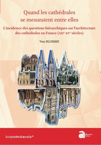 Quand les cathédrales se mesuraient entre elles. L'incidence des questions hiérarchiques sur l'architecture des cathédrales en France (XIIe-XVe siècles)