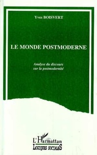 Yves Boisvert - Le monde postmoderne - Analyse du discours sur la postmodernité.