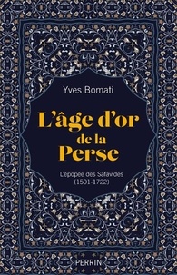 Yves Bomati - L'âge d'or de la Perse - L'épopée des Safavides (1501-1722).