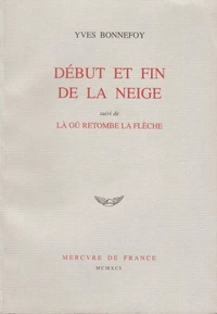 Début et fin de la neige. suivi de Là où retombe la flèche