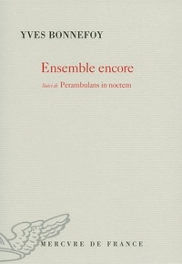 Yves Bonnefoy - Ensemble encore - Suivi de Perambulans in noctem.