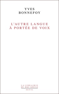 Yves Bonnefoy - L'autre Langue à portée de voix - Essai sur la traduction de la poésie.