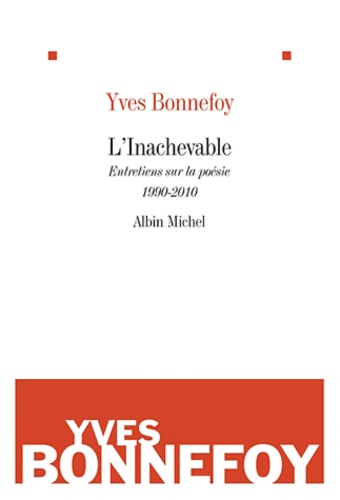 Yves Bonnefoy - L'Inachevable - Entretiens sur la poésie 1990-2010.