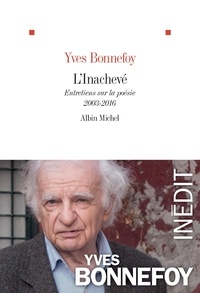 Yves Bonnefoy - L'inachevé - Entretiens sur la poésie, 2003-2016.