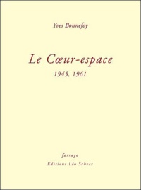 Yves Bonnefoy - Le Coeur-espace - 1945, 1961.