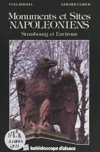 Yves Bonnel et Gerard Ulrich - Monuments et sites napoléoniens : Strasbourg et environs.