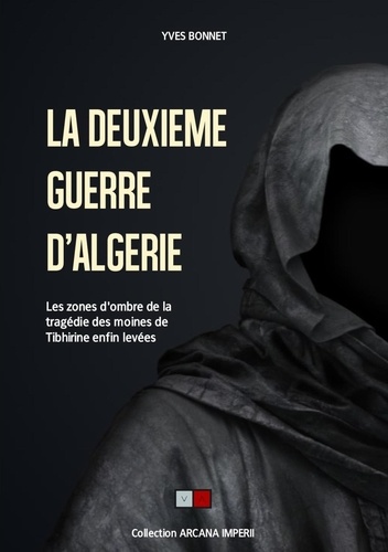 Yves Bonnet - La deuxième guerre d'Algérie - Les zones d'ombres de la tragédie des moines de Tibhirine enfin levées.