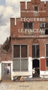 Yves Bottineau-Fuchs - L'équerre et le pinceau - L'architecture dans le tableau IXe-XXe siècle.