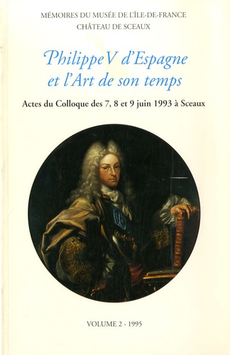 Yves Bottineau - Philippe V d'Espagne et l'art de son temps - Actes du colloque des 7, 8 et 9 juin 1993 à Sceaux.