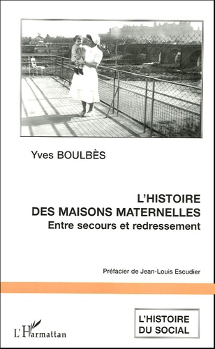 Yves Boulbès - L'histoire des maisons maternelles : Entre secours et redressement - L'exemple du département de l'Aude.