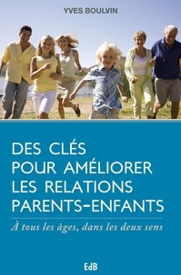 Yves Boulvin - Des clefs pour améliorer les relations parents-enfants - A tous les âges, Dans les deux sens.