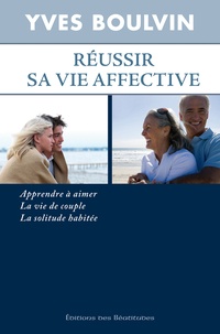 Yves Boulvin - Réussir sa vie affective - Apprendre à aimer, la vie de couple, la solitude habitée.