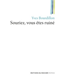 Yves Bourdillon - Souriez, vous êtes ruiné.
