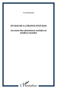 Yves Boutroue - En bas de la France d'en bas - Au coeur des structures sociales et médico-sociales.