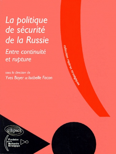 Yves Boyer et Isabelle Facon - La Politique De Securite De La Russie. Entre Continuite Et Rupture.