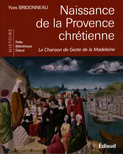 Yves Bridonneau - Naissance de la Provence chrétienne - La Chanson de Geste de la Madeleine.