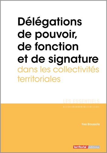 Yves Broussolle - Délégations de pouvoir, de fonction et de signature dans les collectivités territoriales.