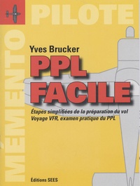 Yves Brucker - PPL facile - Etapes simplifiées de la préparation du vol, voyage VFR, examen pratique du PPL : le mémento du pilote.