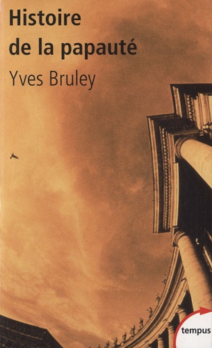 Yves Bruley - Histoire de la papauté - Rome et le monde depuis deux mille ans.