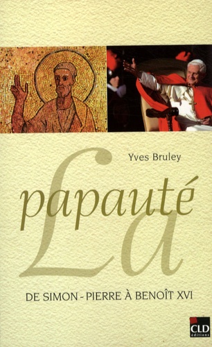 Yves Bruley - La papauté de Simon-Pierre à Benoît XVI.