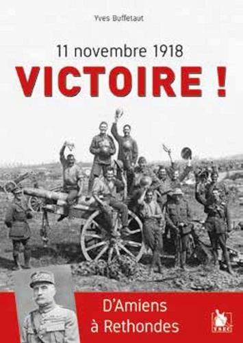 11 novembre 1918 Victoire !. D'Amiens à Rethondes