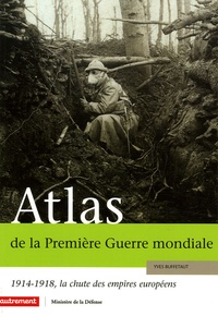 Yves Buffetaut - Atlas de la Première Guerre mondiale - 1914-1918, la chute des empires européens.