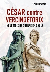 Yves Buffetaut - César contre Vercingétorix - Neuf mois de guerre en Gaule.