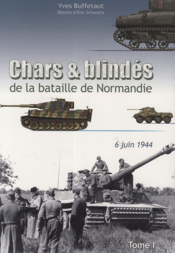 Yves Buffetaut - Chars et blindés de la bataille de Normandie - Tome 1 : 6 juin 1944.