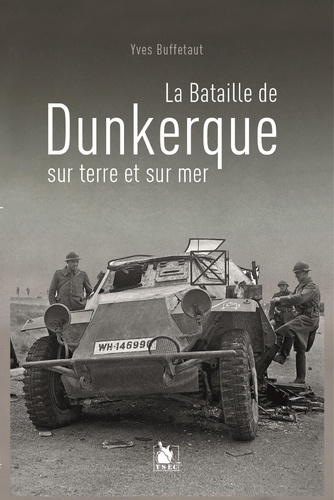 Yves Buffetaut - La bataille de Dunkerque sur terre et sur mer.