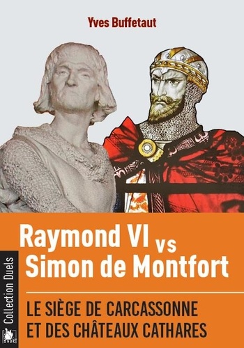 Yves Buffetaut - Raymond VI contre Simon de Montfort - Le siège de Carcassonne et des châteaux cathares.