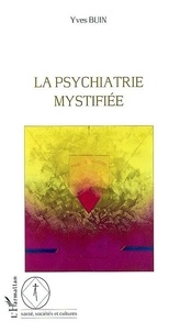 Yves Buin - La psychiatrie mystifiée.