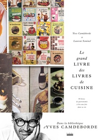 Yves Camdeborde et Laurent Seminel - Le grand livre des livres de cuisine - 50 livres de gastronomie à lire une fois dans sa vie.